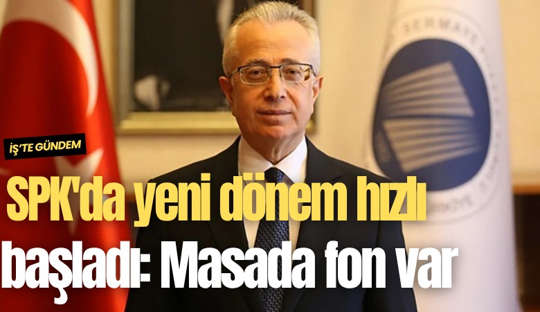 SPK'da yeni dönem hızlı başladı: Masada fon taslağı var