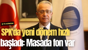 SPK'da yeni dönem hızlı başladı: Masada fon taslağı var