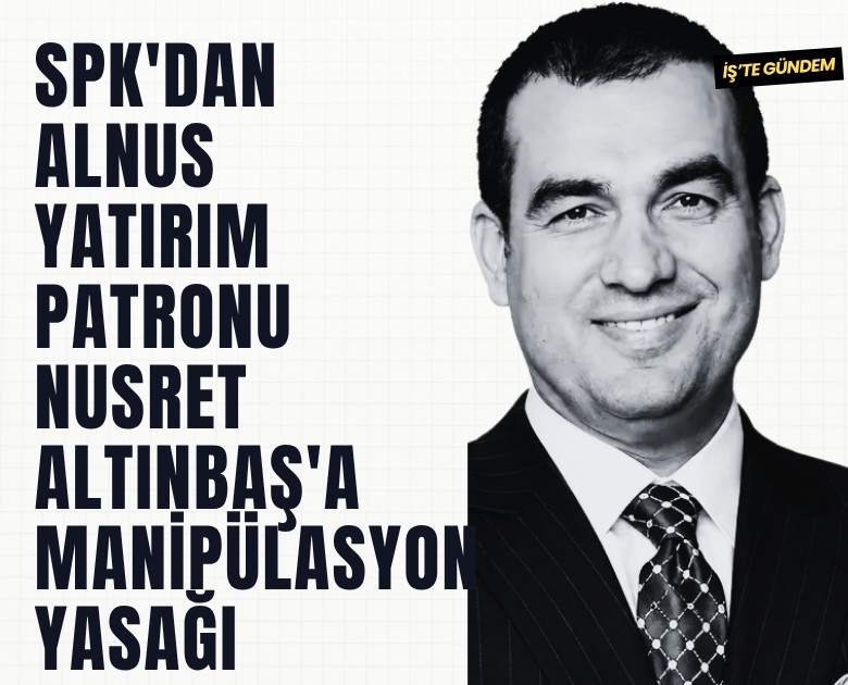 SPK'dan Alnus Yatırım patronu Nusret Altınbaş'a manipülasyon yasağı