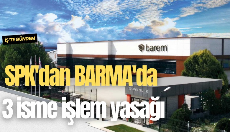 SPK'dan BARMA'da 3 isme işlem yasağı