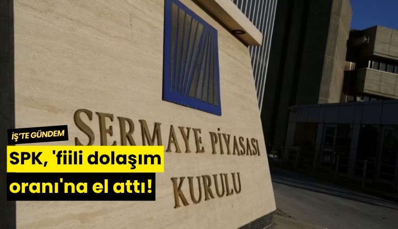 SPK, 'fiili dolaşım oranı'na el attı!