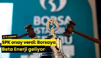 SPK onay verdi: Borsaya Beta Enerji geliyor