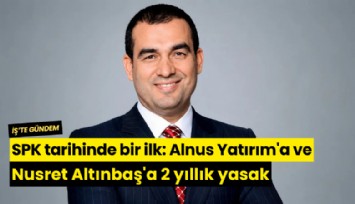 SPK tarihinde bir ilk: Alnus Yatırım'a ve Nusret Altınbaş'a 2 yıllık yasak