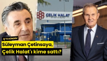Süleyman Çetinsaya, Çelik Halat'ı kime sattı?
