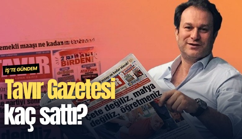 Tavır Gazetesi kaç sattı?