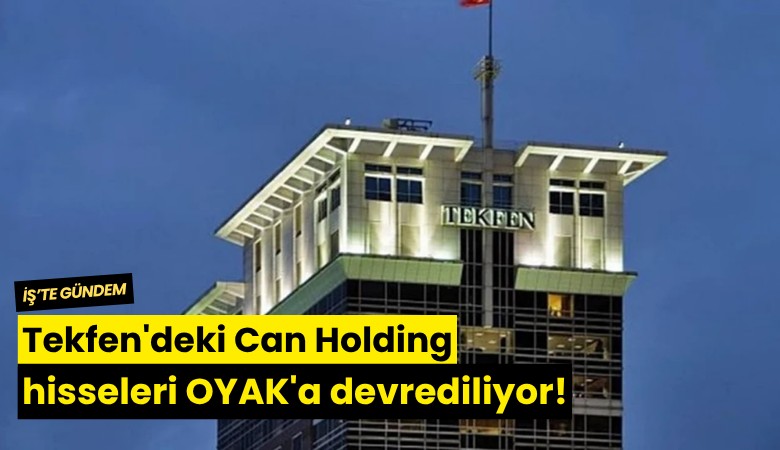Tekfen'deki Can Holding hisseleri OYAK'a devrediliyor!