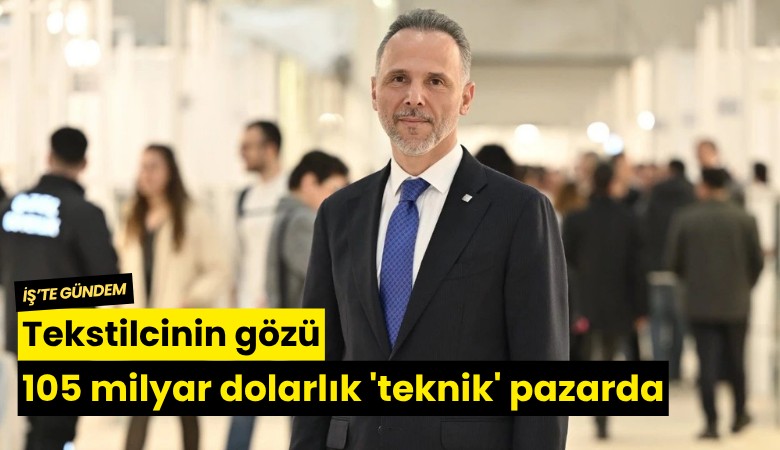 Tekstilcinin gözü 105 milyar dolarlık 'teknik' pazarda