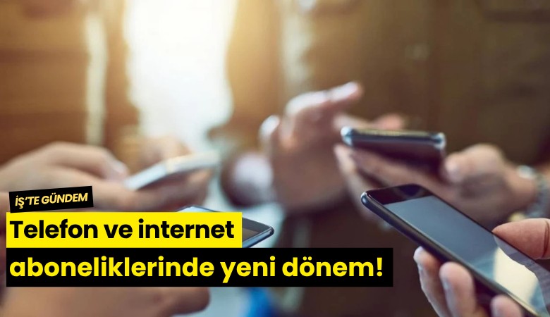 Telefon ve internet aboneliklerinde yeni dönem!
