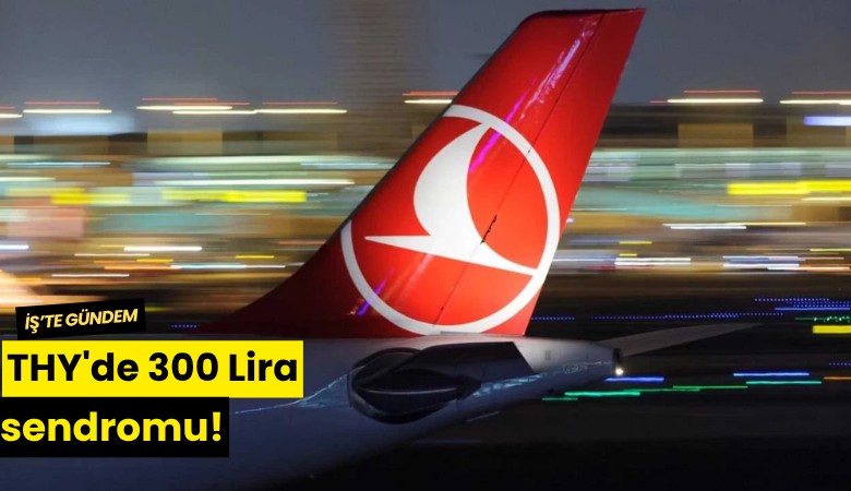 THY'de 300 Lira sendromu!