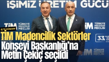 TİM Madencilik Sektörler Konseyi Başkanlığı'na Metin Çekiç seçildi