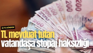 TL mevduat tutan vatandaşa stopaj haksızlığı