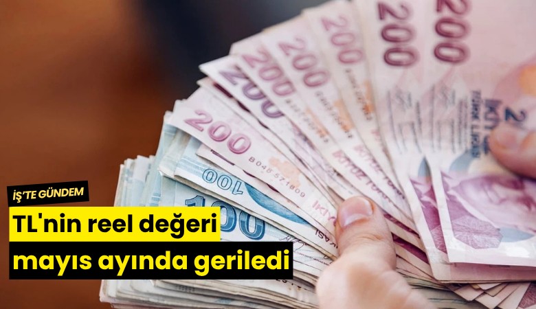TL'nin reel değeri mayıs ayında geriledi
