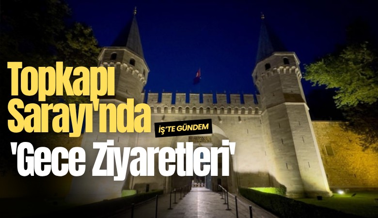 Topkapı Sarayı'nda 'Gece Ziyaretleri' başlıyor