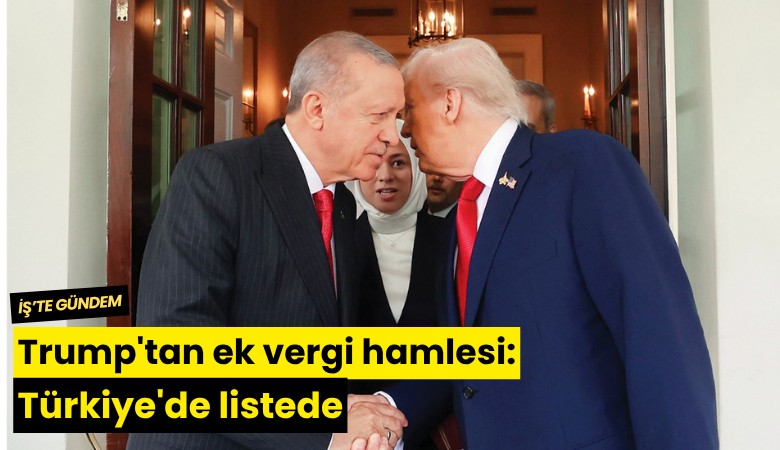 Trump'tan ek vergi hamlesi: Türkiye'de listede