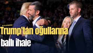 Trump'tan oğullarına ballı ihale