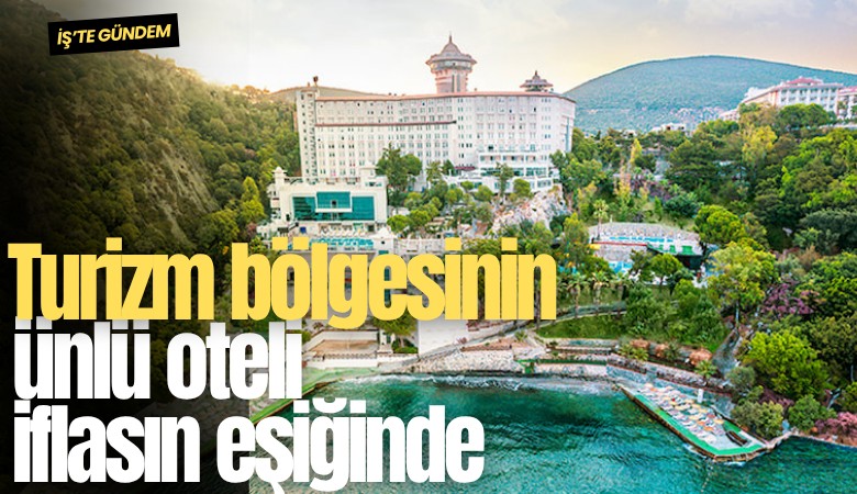 Turizm bölgesinin ünlü oteli iflasın eşiğinde
