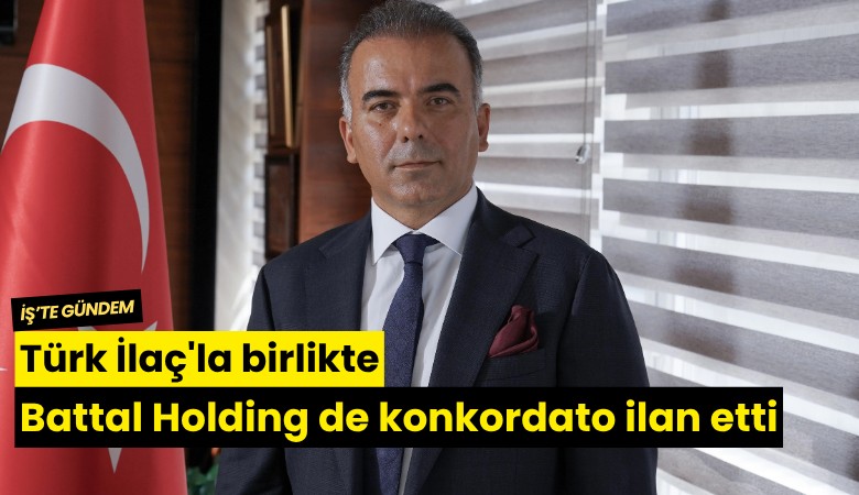 Türk İlaç'la birlikte Battal Holding de konkordato ilan etti