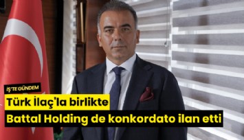 Türk İlaç'la birlikte Battal Holding de konkordato ilan etti