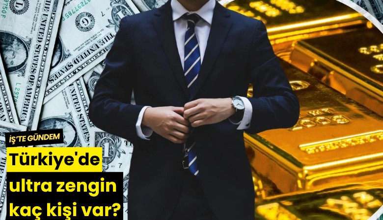 Türkiye'de ultra zengin kaç kişi var?