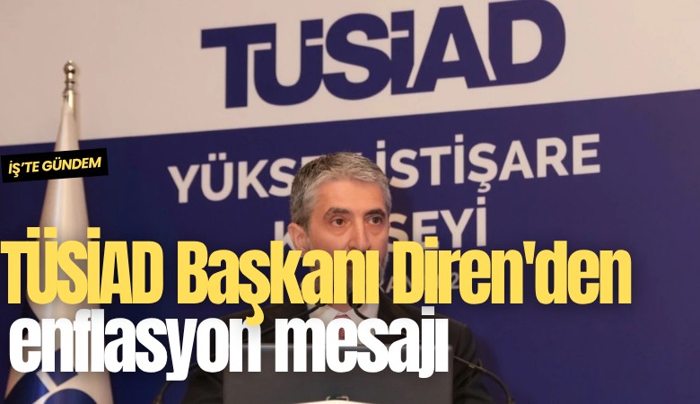 TÜSİAD Başkanı Diren'den enflasyon mesajı