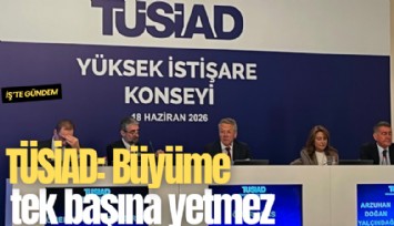 TÜSİAD: Büyüme tek başına yetmez