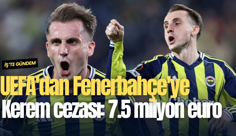 UEFA'dan Fenerbahçe'ye Kerem cezası: 7.5 milyon euro