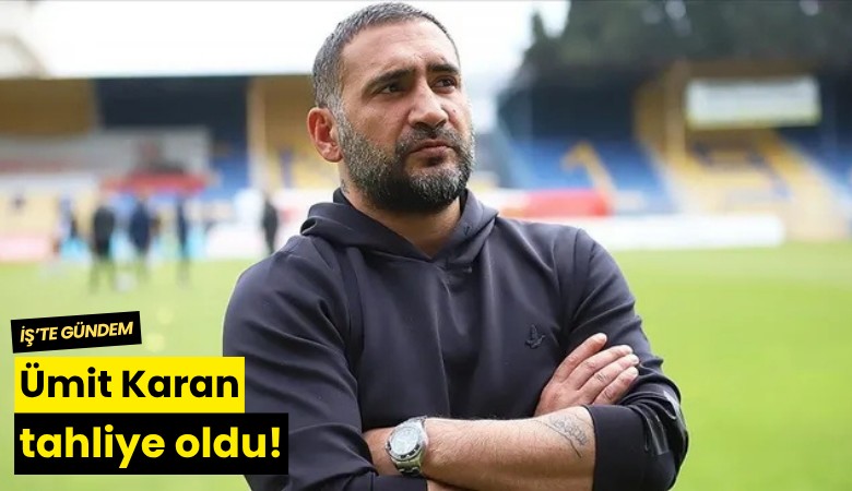 Ümit Karan tahliye oldu!