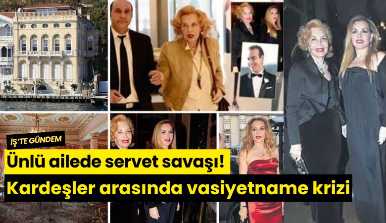 Ünlü ailede servet savaşı! Kardeşler arasında vasiyetname krizi