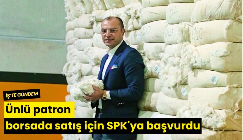 Ünlü patron borsada satış için SPK'ya başvurdu