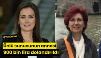 Ünlü sunucunun annesi 900 bin lira dolandırıldı