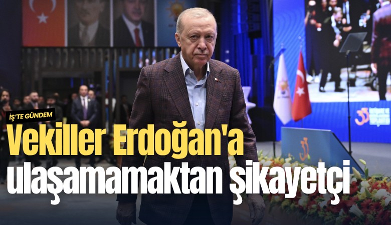 Vekiller Erdoğan'a ulaşamamaktan şikayetçi
