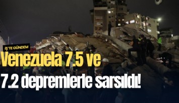 Venezuela 7.5 ve 7.2 depremlerle sarsıldı!