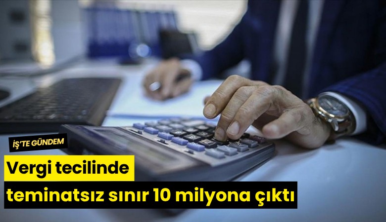 Vergi tecilinde teminatsız sınır 10 milyona çıktı