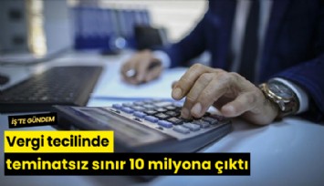 Vergi tecilinde teminatsız sınır 10 milyona çıktı