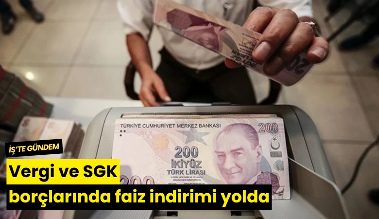Vergi ve SGK borçlarında faiz indirimi yolda