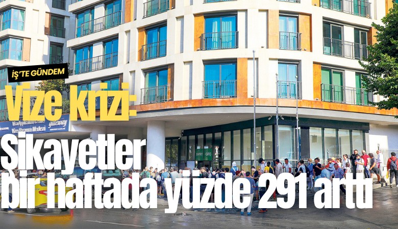 Vize krizi: Şikayetler bir haftada yüzde 291 arttı