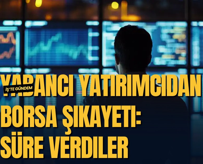 Yabancı yatırımcıdan Borsa İstanbul şikayeti: Süre verdiler