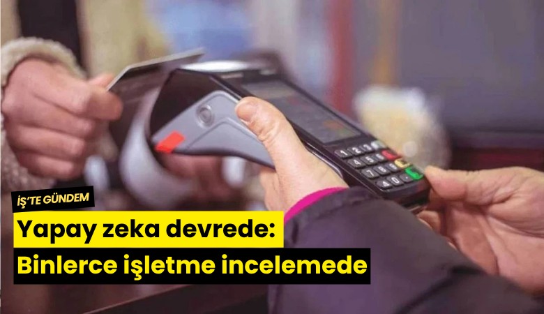 Yapay zeka devrede: Binlerce işletme incelemede