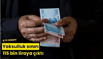 Yoksulluk sınırı 115 bin liraya çıktı