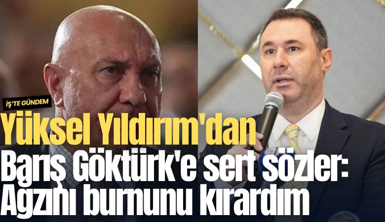 Yüksel Yıldırım'dan Barış Göktürk'e sert sözler: Ağzını burnunu kırardım