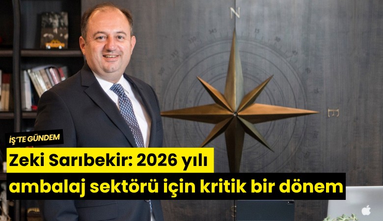 Zeki Sarıbekir: 2026 yılı ambalaj sektörü için kritik bir dönem
