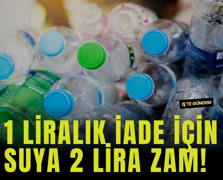 1 liralık iade için suya 2 lira zam!