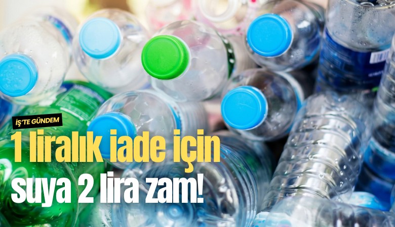 1 liralık iade için suya 2 lira zam!