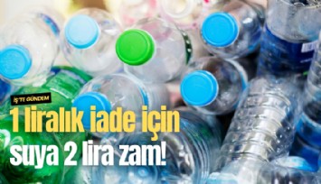 1 liralık iade için suya 2 lira zam!