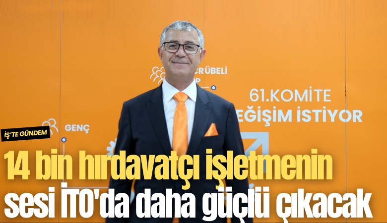14 bin hırdavatçı işletmenin sesi İTO'da daha güçlü çıkacak