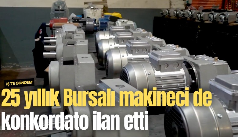 25 yıllık Bursalı makineci de konkordato ilan etti