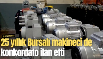 25 yıllık Bursalı makineci de konkordato ilan etti
