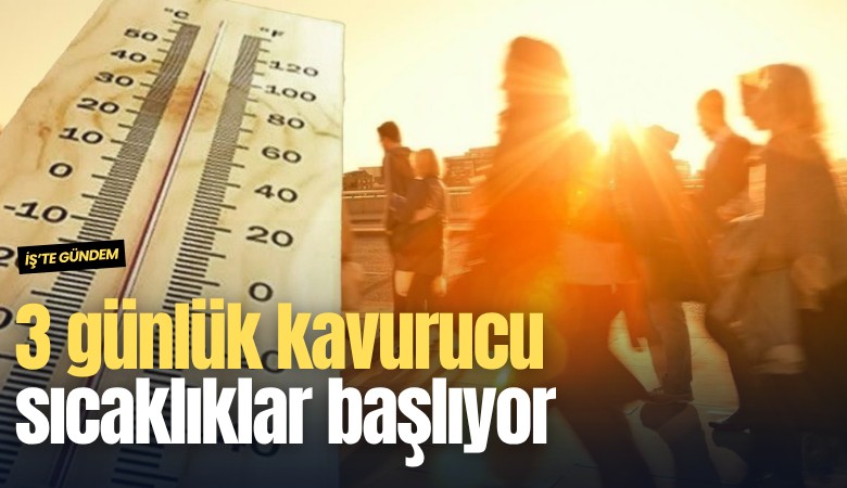 3 günlük kavurucu sıcaklıklar başlıyor