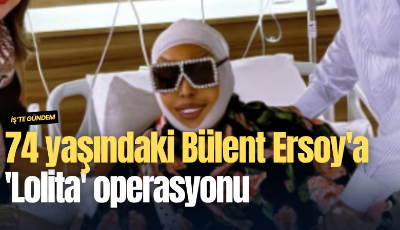 74 yaşındaki Bülent Ersoy'a 'Lolita' operasyonu