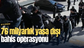 76 milyarlık yasa dışı bahis operasyonu